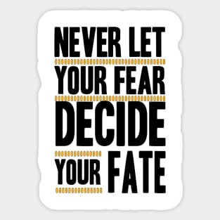 Never Let your Fear Decide your fate Sticker